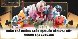 Hoàn Trả Không Giới Hạn Lên Đến 1% | Rút Nhanh Tại Loto188