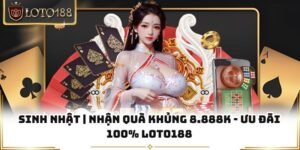 Sinh Nhật | Nhận Quà Khủng 8.888k - Ưu Đãi 100% Loto188